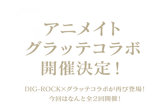 アニメイト グラッテコラボ 開催決定！DIG-ROCK×グラッテコラボが再び登場！今回はなんと全2回開催！